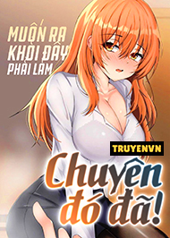 Muốn Tho&aacute;t Khỏi Đ&acirc;y Phải L&agrave;m Chuyện Đ&oacute; Đ&atilde;!